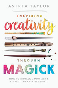 Inspiring Creativity Through Magick by Astrea Taylor