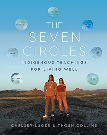 The Seven Circles: Indigenous Teachings for Living Well by Chelsey Luger and Thosh Collins