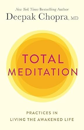 Total Meditation: Practices in Living the Awakened Life by Deepak Chopra