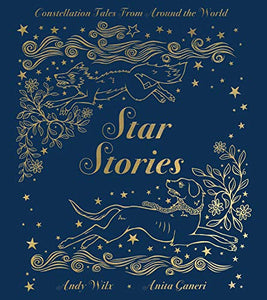 Star Stories: Constellation Tales From Around the World by Anita Ganeri (Author), Andy Wilx (Illustrator)