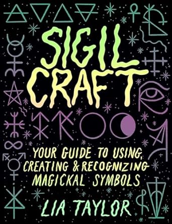 Sigil Craft: Your Guide to Using, Creating & Recognizing Magickal Symbols by Lia Taylor