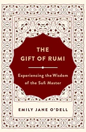 The Gift of Rumi: Experiencing the Wisdom of the Sufi Master by Dr. Emily Jane O'Dell