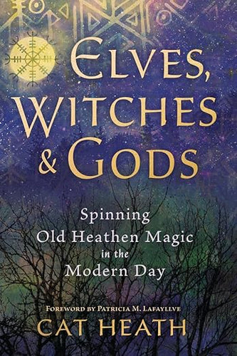 Elves, Witches, & Gods: Spinning Old Heathen Magic in the Modern Day by Cat Heath