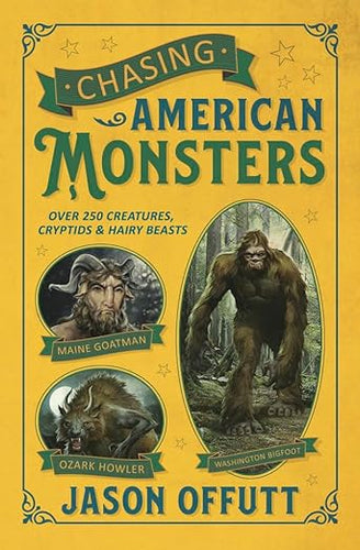 Chasing American Monsters: Over 250 Creatures, Cryptids & Hairy Beasts by Jason Offutt