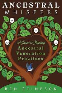 Ancestral Whispers: A Guide to Building Ancestral Veneration Practices by Ben Stimpson