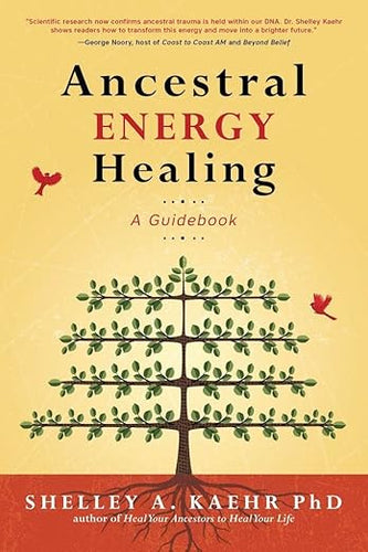 Ancestral Energy Healing: A Guidebook by Shelley A. Kaehr PhD