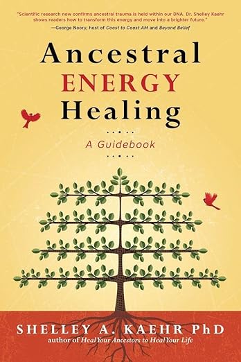 Ancestral Energy Healing: A Guidebook by Shelley A. Kaehr PhD