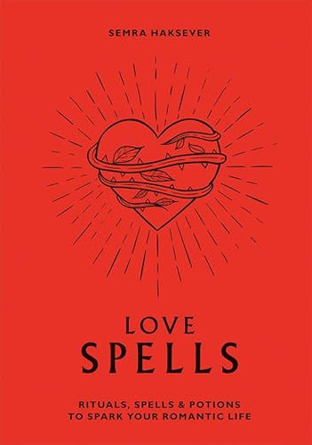 Love Spells: Rituals, Spells & Potions to Spark Your Romantic Life by Semra Haksever