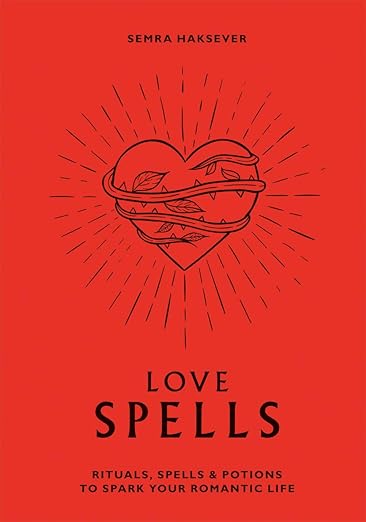 Love Spells: Rituals, Spells & Potions to Spark Your Romantic Life by Semra Haksever