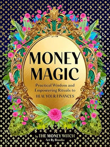 Money Magic: Practical Wisdom and Empowering Rituals to Heal Your Finances by Jessie Susannah Karnatz "The Money Witch" (Author), Broobs (Illustrator)