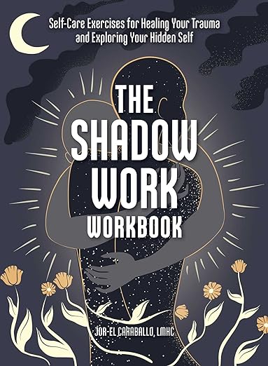 The Shadow Work Workbook: Self-Care Exercises for Healing Your Trauma and Exploring Your Hidden Self by Jor-El Caraballo (Author)