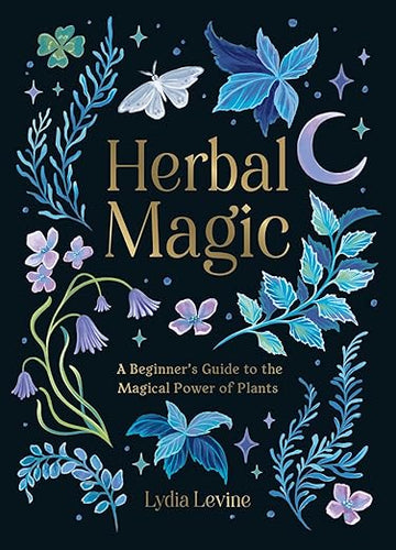 Herbal Magic: A Beginner's Guide to the Magical Power of Plants by Lydia Levine