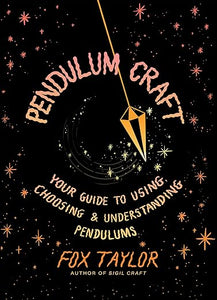 Pendulum Craft: Your Guide to Using, Choosing & Understanding Pendulums by Fox Taylor
