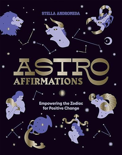 AstroAffirmations: Empowering the Zodiac for Positive Change by Stella Andromeda