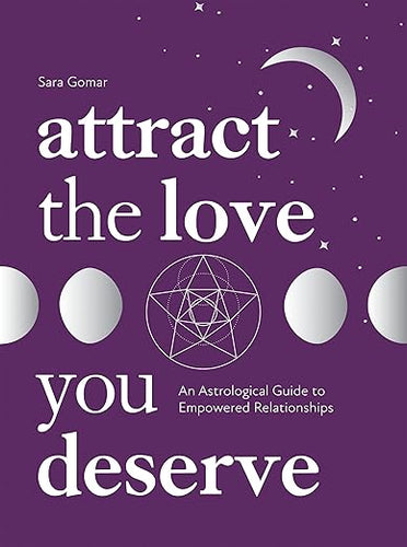 Attract the Love You Deserve: An Astrological Guide to Empowered Relationships by Sara Gomar