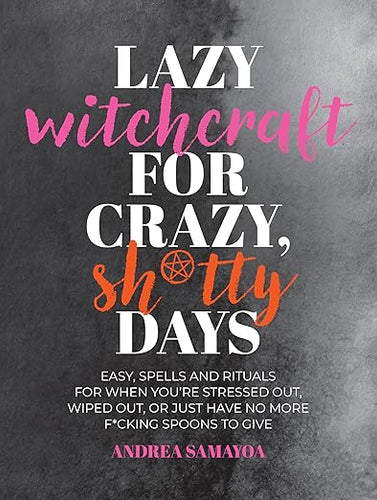 Lazy Witchcraft for Crazy, Sh*tty Days by Andrea Samayoa