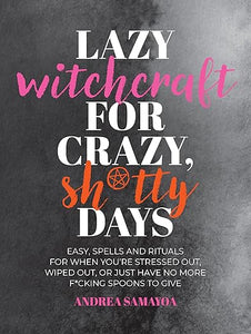 Lazy Witchcraft for Crazy, Sh*tty Days by Andrea Samayoa