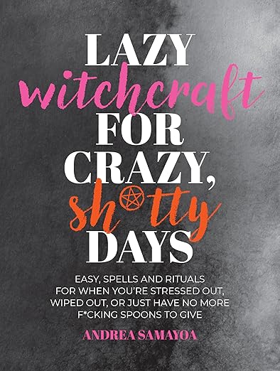 Lazy Witchcraft for Crazy, Sh*tty Days by Andrea Samayoa