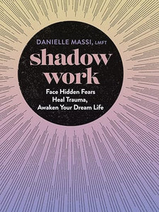 Shadow Work: Face Hidden Fears, Heal Trauma, Awaken Your Dream Life by Danielle Massi LMFT