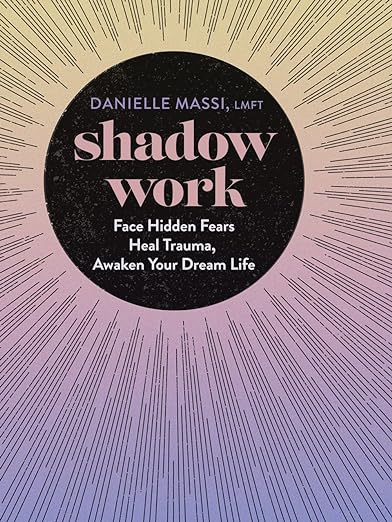 Shadow Work: Face Hidden Fears, Heal Trauma, Awaken Your Dream Life by Danielle Massi LMFT