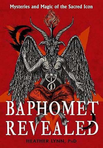 Baphomet Revealed: Mysteries and Magic of the Sacred Icon