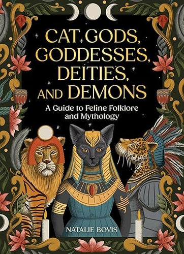 Cat Gods, Goddesses, Deities, and Demons by Natalie Bovis