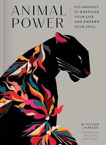 Animal Power: 100 Animals to Energize Your Life and Awaken Your Soul by Alyson Charles
