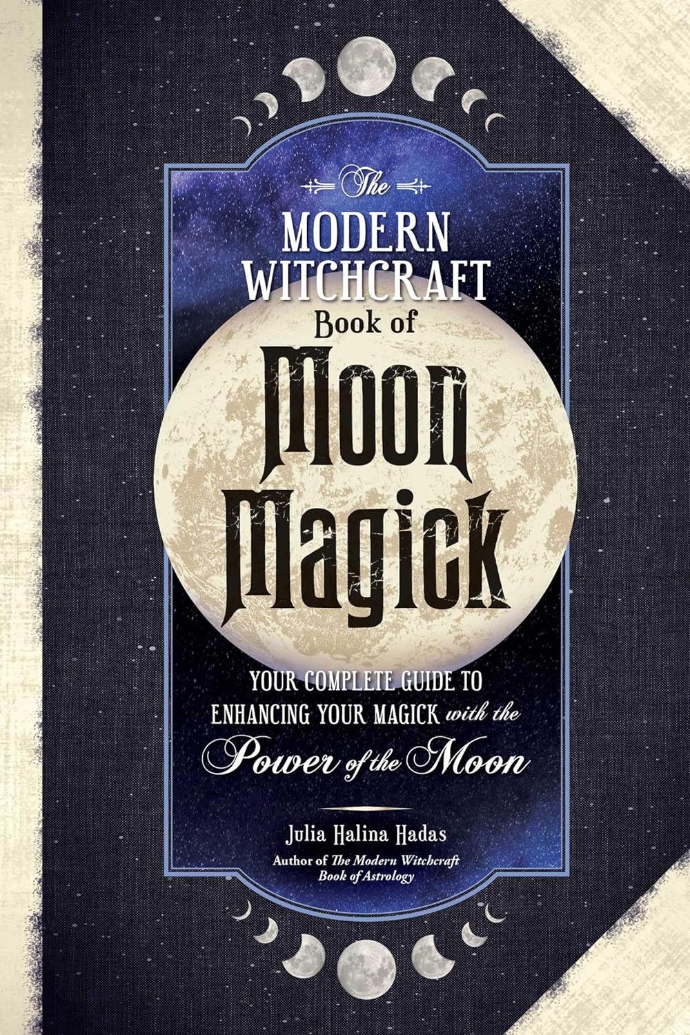 The Modern Witchcraft Book of Moon Magick: Your Complete Guide to Enhancing Your Magick with the Power of the Moon by Julia Halina Hadas