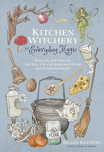 Kitchen Witchery for Everyday Magic by Regan Ralston