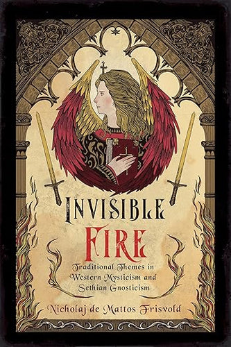 Invisible Fire: Traditional Themes in Western Mysticism and Sethian Gnosticism by Nicholaj de Mattos Frisvold