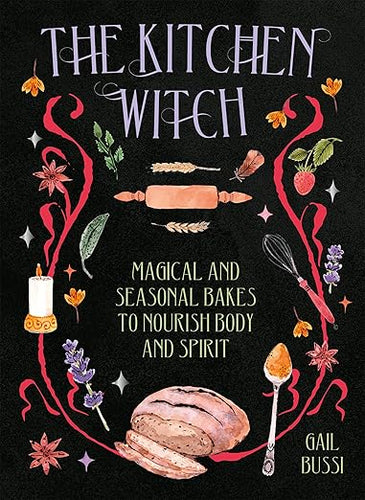 The Kitchen Witch: Magical and Seasonal Bakes to Nourish Body and Spirit by Gail Bussi