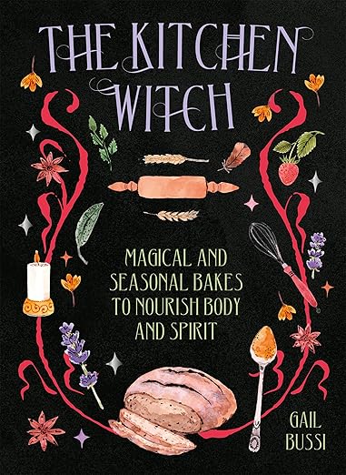 The Kitchen Witch: Magical and Seasonal Bakes to Nourish Body and Spirit by Gail Bussi