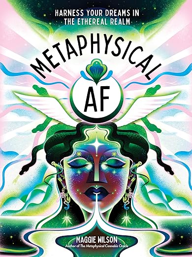 Metaphysical AF: Harness Your Dreams in the Ethereal Realm by Maggie Wilson Dorsky