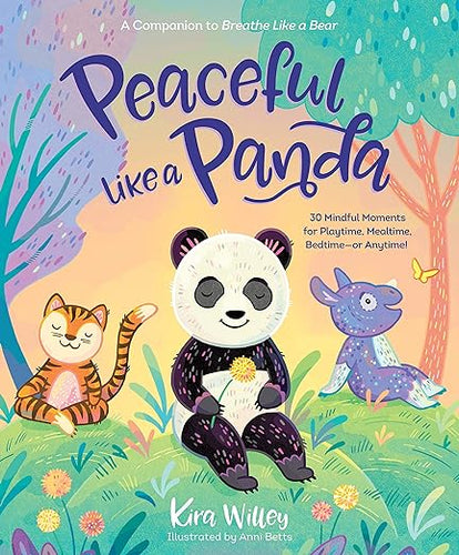 Peaceful Like a Panda: 30 Mindful Moments for Playtime, Mealtime, Bedtime-or Anytime! (Mindfulness Moments for Kids) by Kira Willey, Anni Betts
