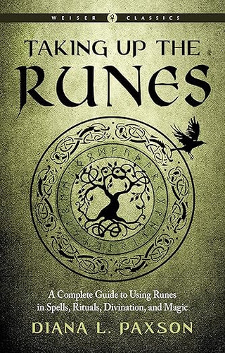 Taking Up the Runes: A Complete Guide to Using Runes in Spells, Rituals, Divination, and Magic by Diana L. Paxson