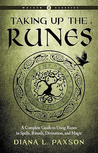 Taking Up the Runes: A Complete Guide to Using Runes in Spells, Rituals, Divination, and Magic by Diana L. Paxson