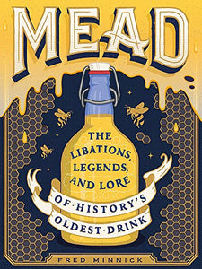 Mead: The Libations, Legends, and Lore of History's Oldest Drink by Fred Minnick