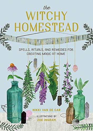 The Witchy Homestead: Spells, Rituals, and Remedies for Creating Magic at Home by Nikki Van De Car