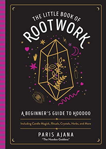 The Little Book of Rootwork: A Beginner's Guide to Hoodoo―Including Candle Magic, Rituals, Crystals, Herbs, and More by Paris Ajana