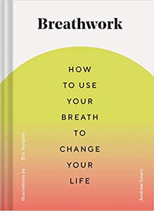 Breathwork: How to Use Your Breath to Change Your Life  by Andrew Smart