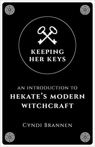 Keeping Her Keys: An Introduction to Hekate's Modern Witchcraft by Cyndi Brannen