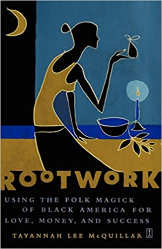 Rootwork: Using the Folk Magick of Black America for Love, Money, and Success by Tayannah Lee McQuillar
