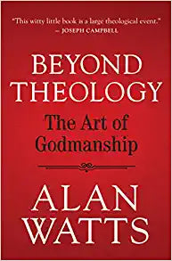 Beyond Theology: The Art of Godmanship by Alan Watts