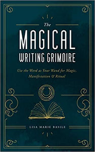 The Magical Writing Grimoire: Use the Word as Your Wand for Magic, Manifestation & Ritual by Lisa Marie Basile