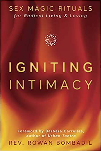 Igniting Intimacy: Sex Magic Rituals for Radical Living & Loving by  Rev Rowan Bombadil