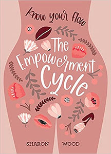 The Empowerment Cycle: Know Your Flow (a Step-By-Step Guide to Chart & Understand Your Menstrual Cycle) by Sharon Wood