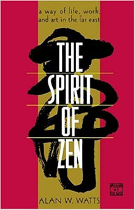 The Spirit of Zen: A Way of Life, Work, and Art in the Far East (Wisdom of the East) by Alan Watts
