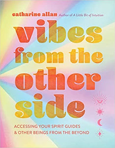 Vibes from the Other Side: Accessing Your Spirit Guides & Other Beings from the Beyond by Catharine Allan
