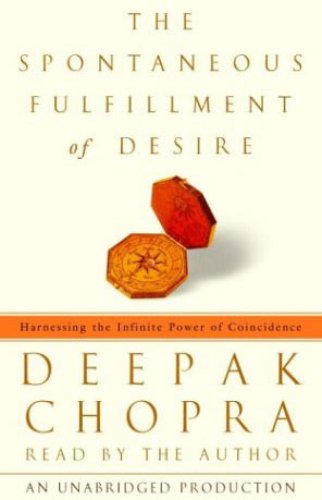 The Spontaneous Fulfillment of Desire: Harnessing the Infinite Power of Coincidence by Deepak Chopra