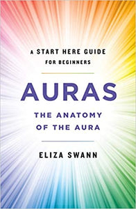 Auras: The Anatomy of the Aura (A Start Here Guide for Beginners) by Eliza Swann  (Author)